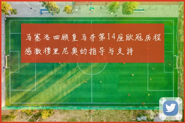马塞洛回顾皇马夺第14座欧冠历程感激穆里尼奥的指导与支持