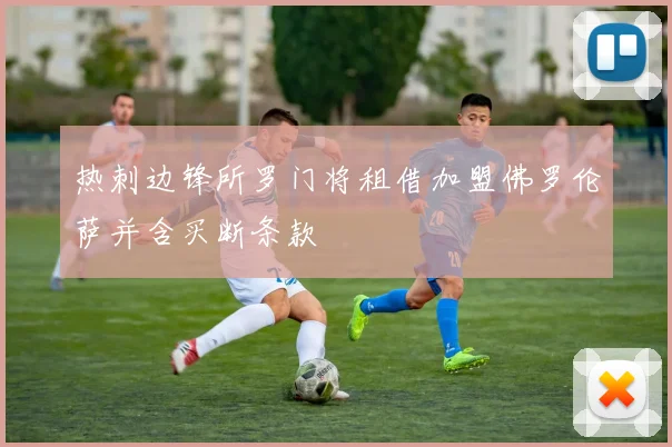 热刺边锋所罗门将租借加盟佛罗伦萨并含买断条款
